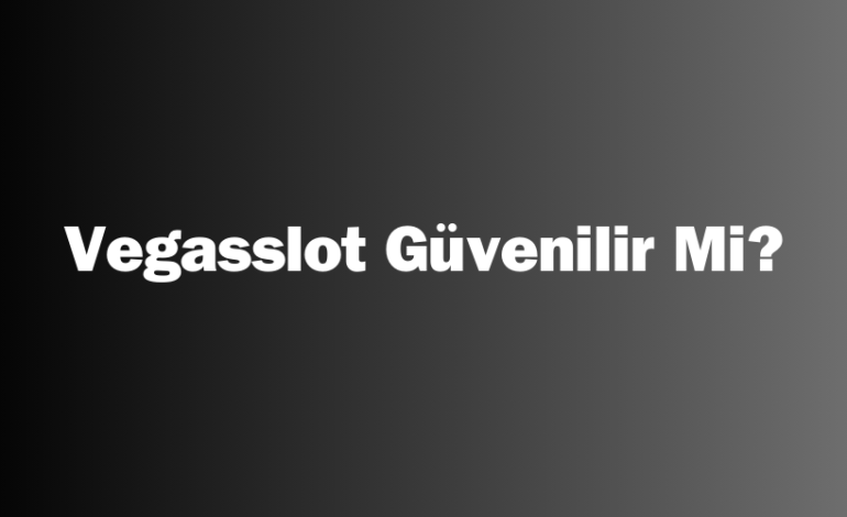 Vegasslot Güvenilir Mi?