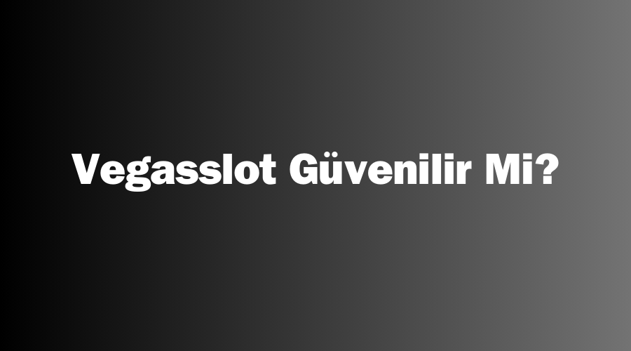 Vegasslot Güvenilir Mi?